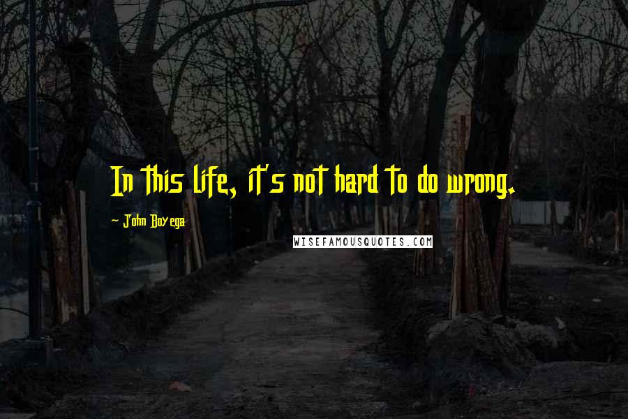 John Boyega Quotes: In this life, it's not hard to do wrong.