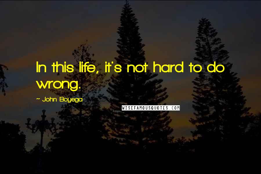 John Boyega Quotes: In this life, it's not hard to do wrong.