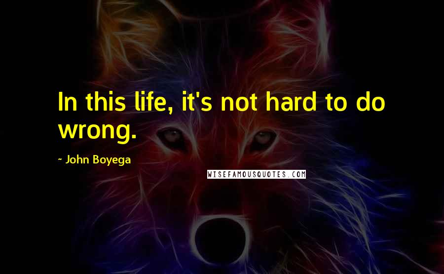 John Boyega Quotes: In this life, it's not hard to do wrong.