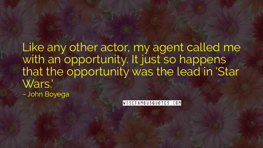 John Boyega Quotes: Like any other actor, my agent called me with an opportunity. It just so happens that the opportunity was the lead in 'Star Wars.'