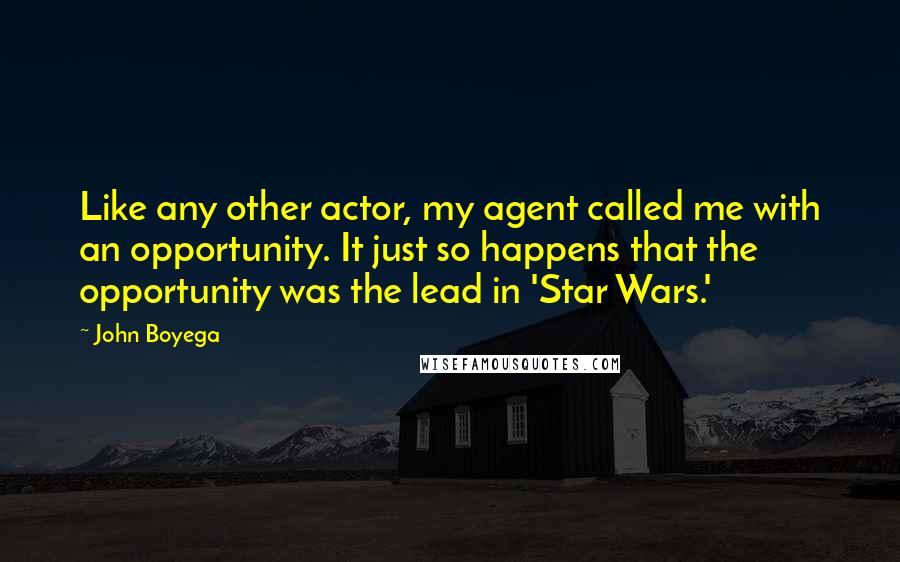 John Boyega Quotes: Like any other actor, my agent called me with an opportunity. It just so happens that the opportunity was the lead in 'Star Wars.'