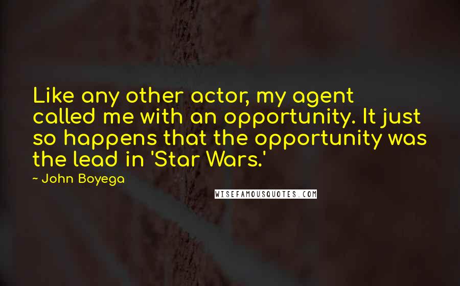 John Boyega Quotes: Like any other actor, my agent called me with an opportunity. It just so happens that the opportunity was the lead in 'Star Wars.'