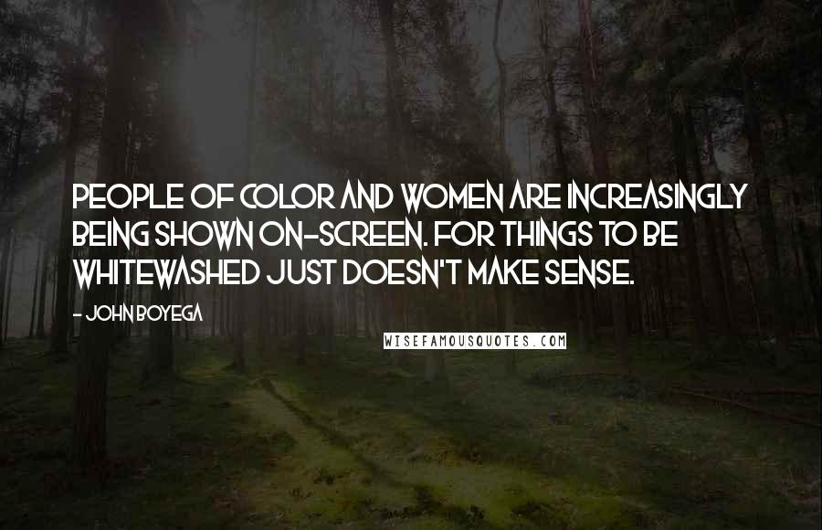 John Boyega Quotes: People of color and women are increasingly being shown on-screen. For things to be whitewashed just doesn't make sense.