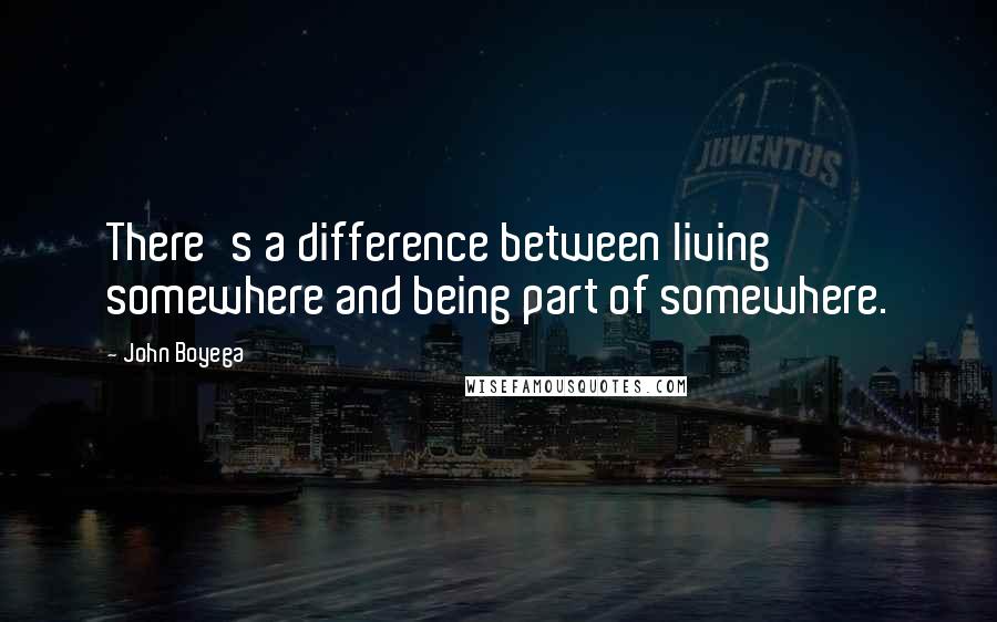 John Boyega Quotes: There's a difference between living somewhere and being part of somewhere.
