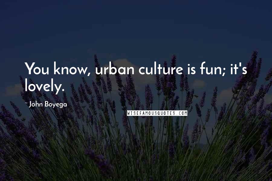 John Boyega Quotes: You know, urban culture is fun; it's lovely.