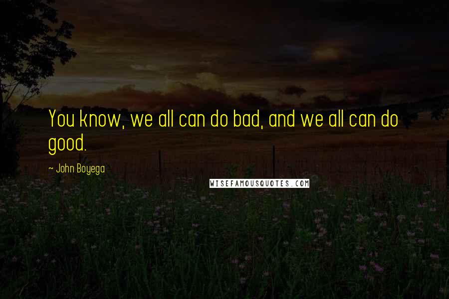 John Boyega Quotes: You know, we all can do bad, and we all can do good.