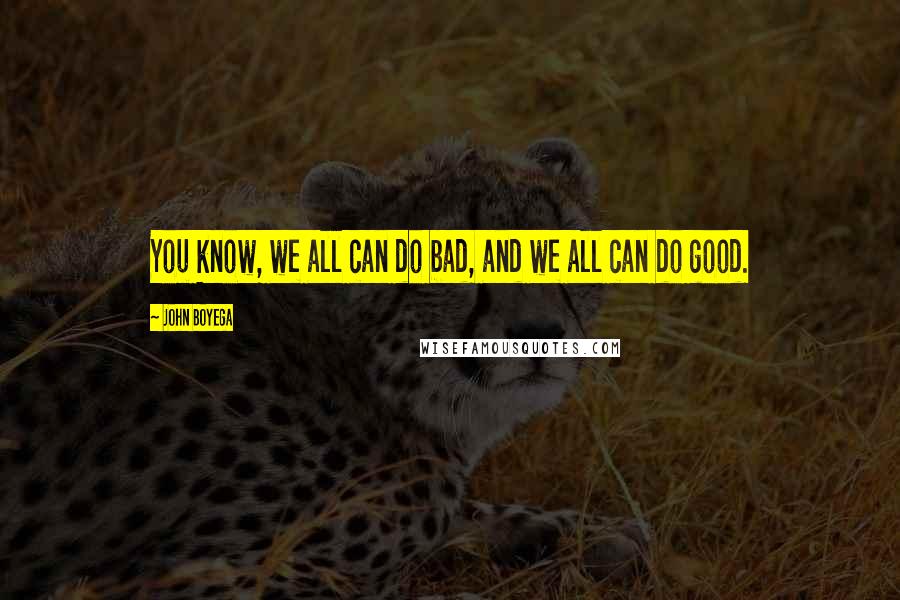 John Boyega Quotes: You know, we all can do bad, and we all can do good.
