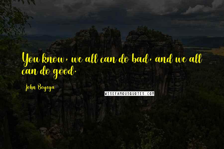 John Boyega Quotes: You know, we all can do bad, and we all can do good.