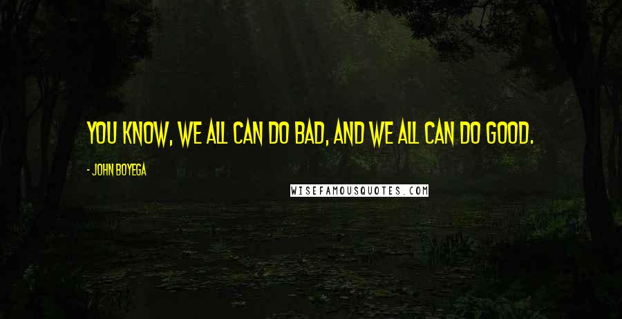 John Boyega Quotes: You know, we all can do bad, and we all can do good.