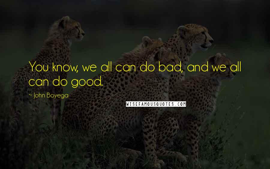 John Boyega Quotes: You know, we all can do bad, and we all can do good.