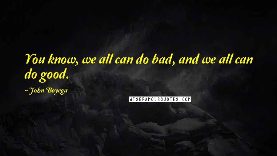 John Boyega Quotes: You know, we all can do bad, and we all can do good.