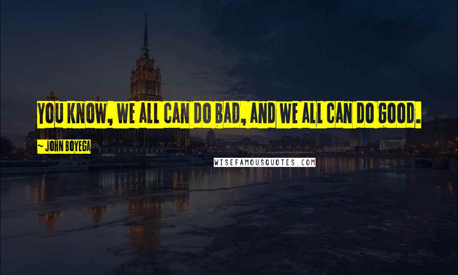 John Boyega Quotes: You know, we all can do bad, and we all can do good.