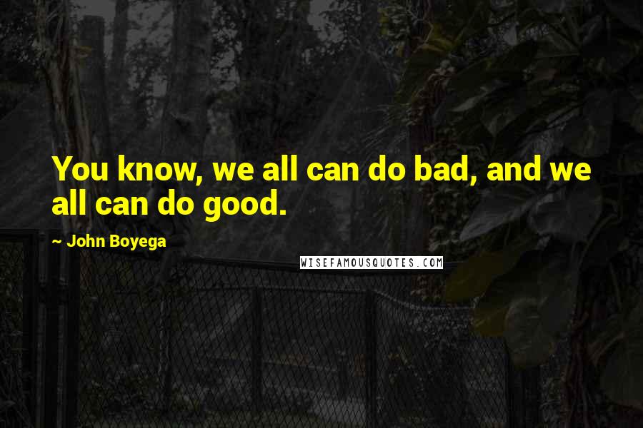 John Boyega Quotes: You know, we all can do bad, and we all can do good.