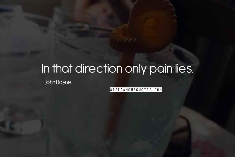 John Boyne Quotes: In that direction only pain lies.