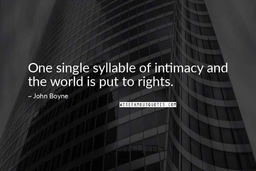 John Boyne Quotes: One single syllable of intimacy and the world is put to rights.