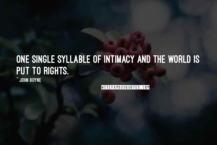 John Boyne Quotes: One single syllable of intimacy and the world is put to rights.