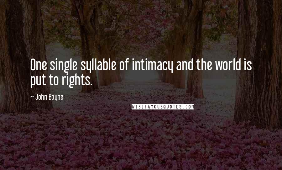 John Boyne Quotes: One single syllable of intimacy and the world is put to rights.