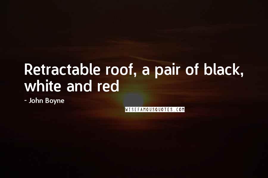 John Boyne Quotes: Retractable roof, a pair of black, white and red