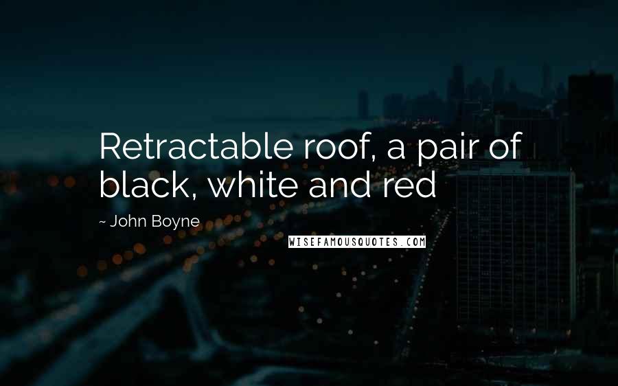 John Boyne Quotes: Retractable roof, a pair of black, white and red