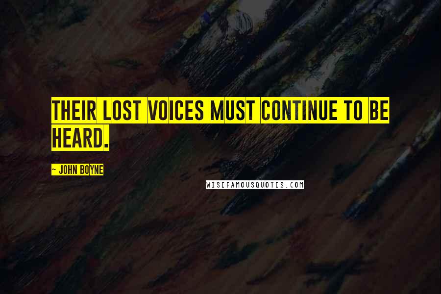 John Boyne Quotes: Their lost voices Must continue to be heard.