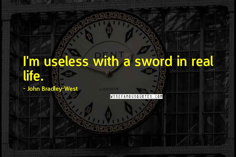 John Bradley-West Quotes: I'm useless with a sword in real life.