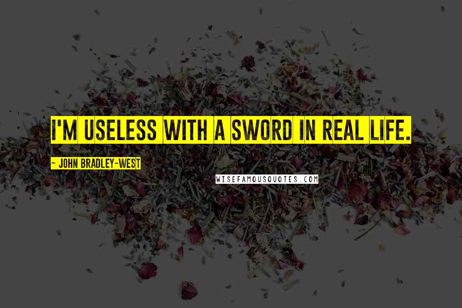 John Bradley-West Quotes: I'm useless with a sword in real life.