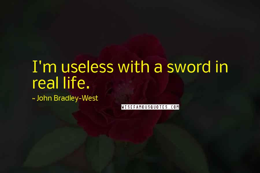 John Bradley-West Quotes: I'm useless with a sword in real life.