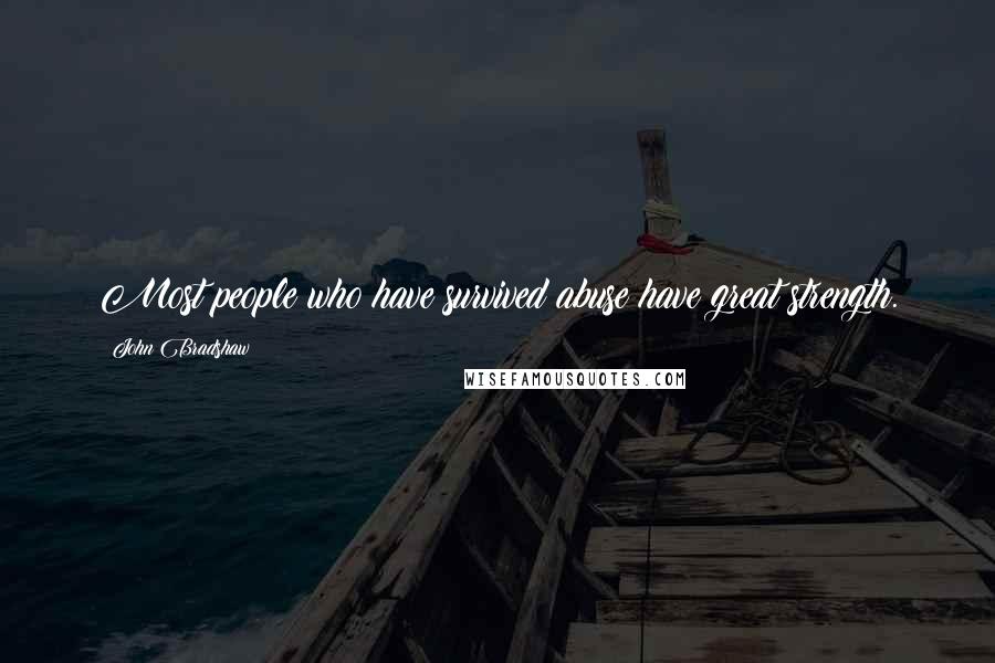 John Bradshaw Quotes: Most people who have survived abuse have great strength.