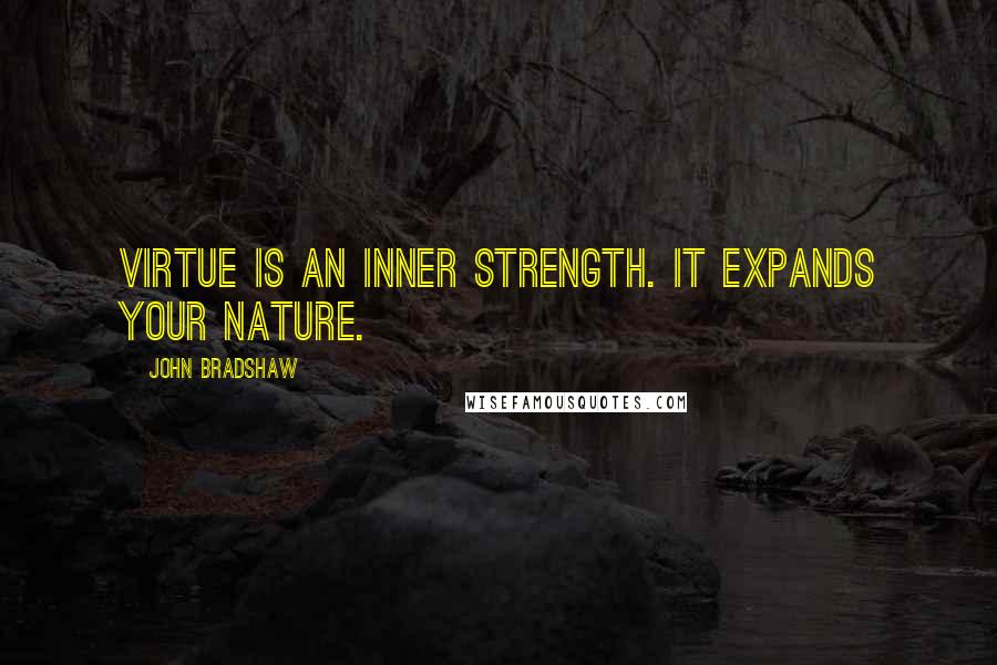 John Bradshaw Quotes: Virtue is an inner strength. It expands your nature.