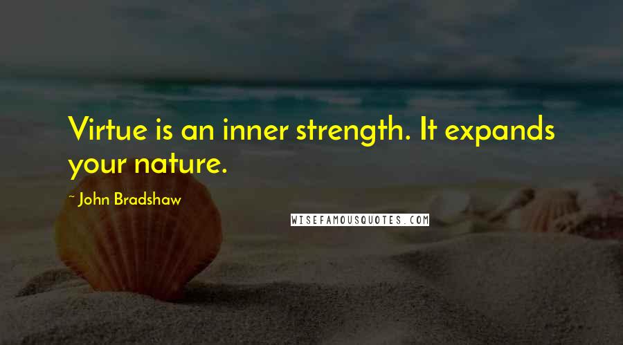 John Bradshaw Quotes: Virtue is an inner strength. It expands your nature.