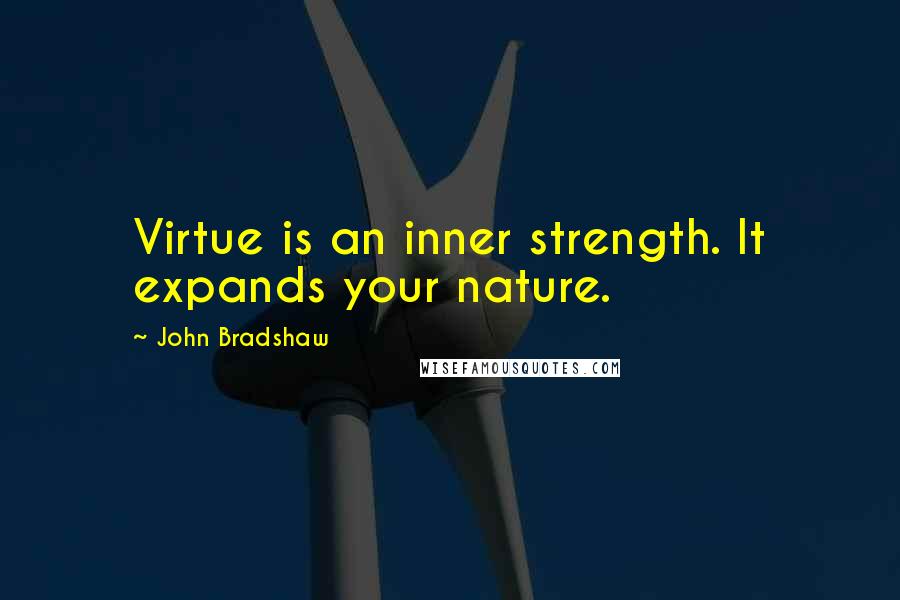 John Bradshaw Quotes: Virtue is an inner strength. It expands your nature.