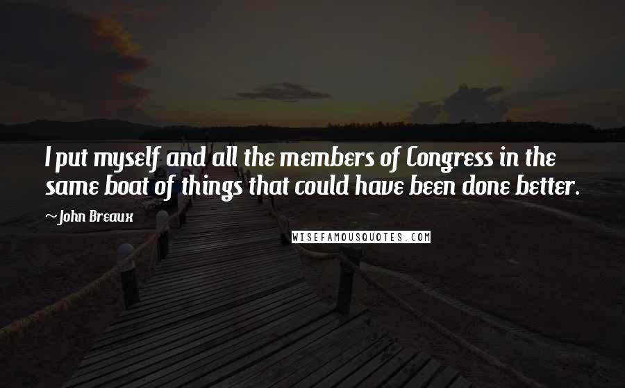 John Breaux Quotes: I put myself and all the members of Congress in the same boat of things that could have been done better.