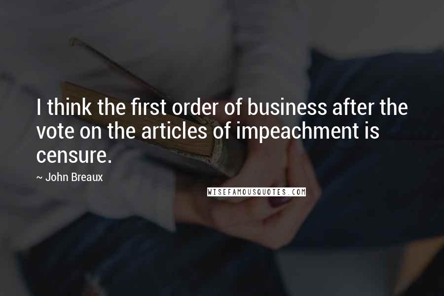 John Breaux Quotes: I think the first order of business after the vote on the articles of impeachment is censure.