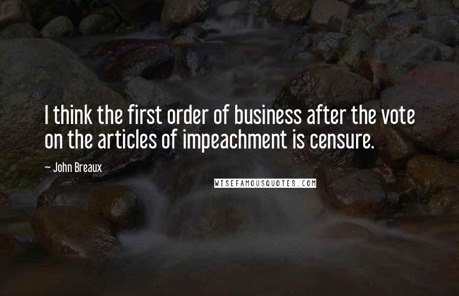 John Breaux Quotes: I think the first order of business after the vote on the articles of impeachment is censure.