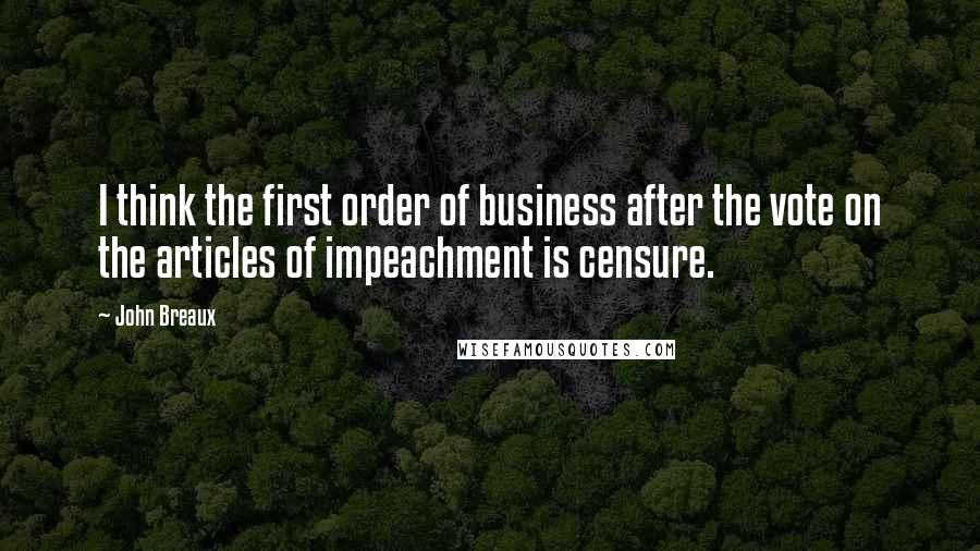 John Breaux Quotes: I think the first order of business after the vote on the articles of impeachment is censure.