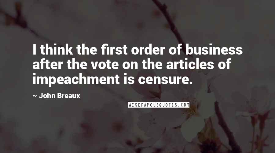 John Breaux Quotes: I think the first order of business after the vote on the articles of impeachment is censure.