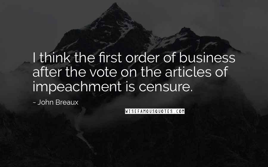 John Breaux Quotes: I think the first order of business after the vote on the articles of impeachment is censure.