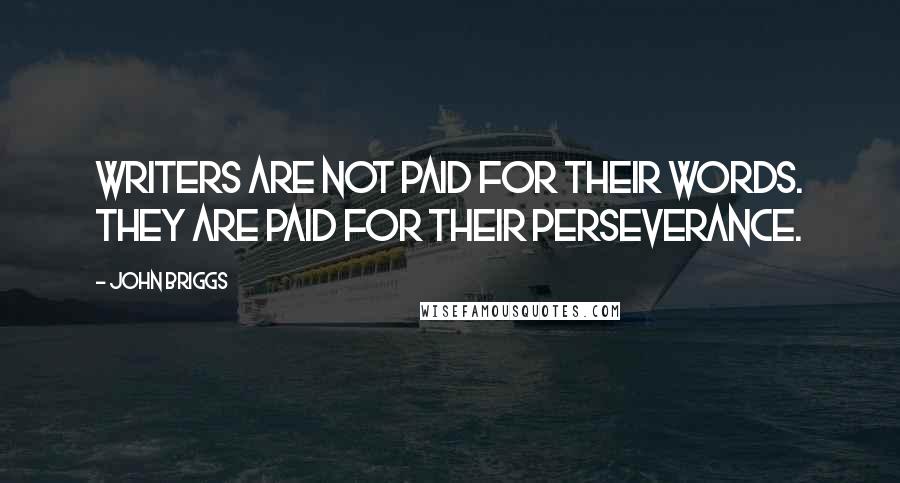 John Briggs Quotes: Writers are not paid for their words. They are paid for their perseverance.