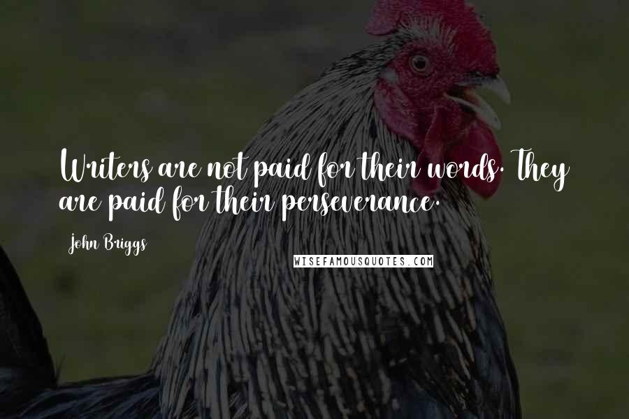 John Briggs Quotes: Writers are not paid for their words. They are paid for their perseverance.