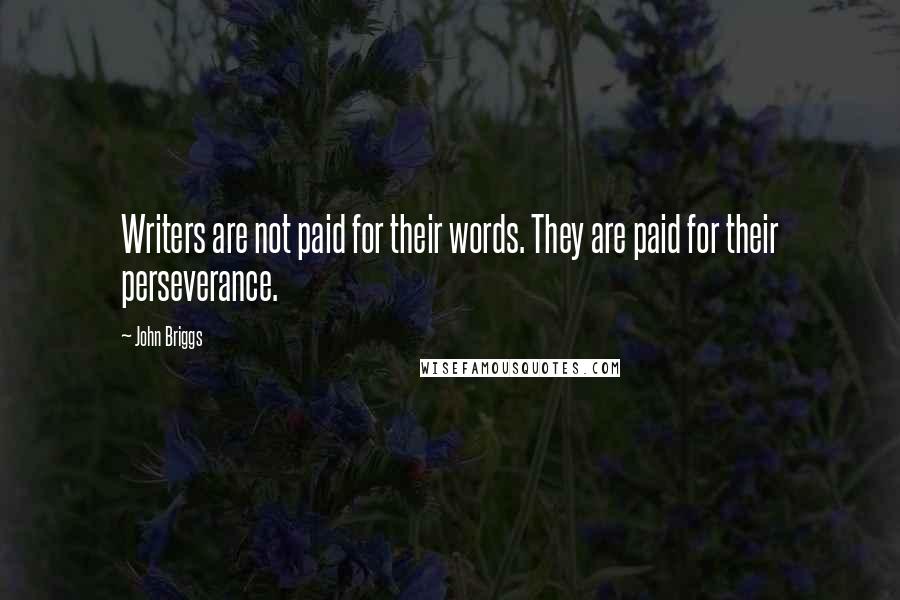 John Briggs Quotes: Writers are not paid for their words. They are paid for their perseverance.