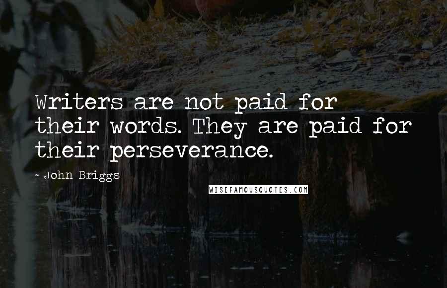 John Briggs Quotes: Writers are not paid for their words. They are paid for their perseverance.