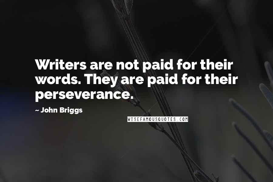 John Briggs Quotes: Writers are not paid for their words. They are paid for their perseverance.