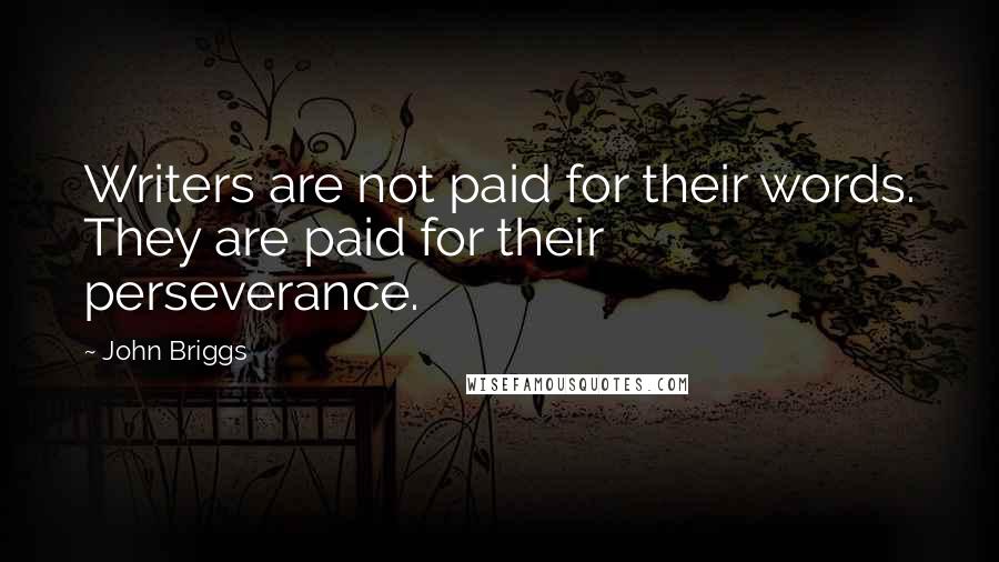 John Briggs Quotes: Writers are not paid for their words. They are paid for their perseverance.