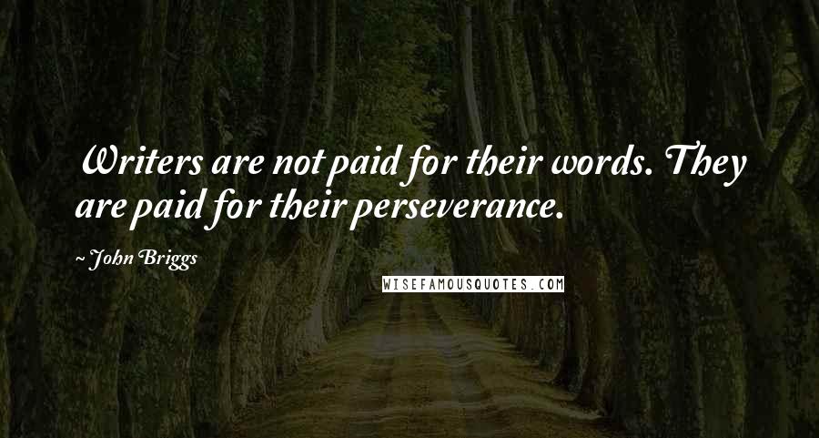 John Briggs Quotes: Writers are not paid for their words. They are paid for their perseverance.