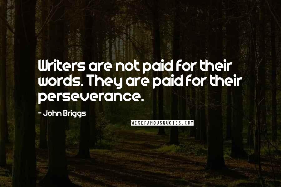 John Briggs Quotes: Writers are not paid for their words. They are paid for their perseverance.