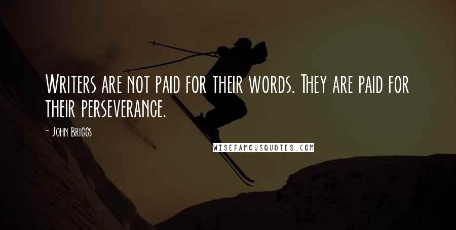 John Briggs Quotes: Writers are not paid for their words. They are paid for their perseverance.