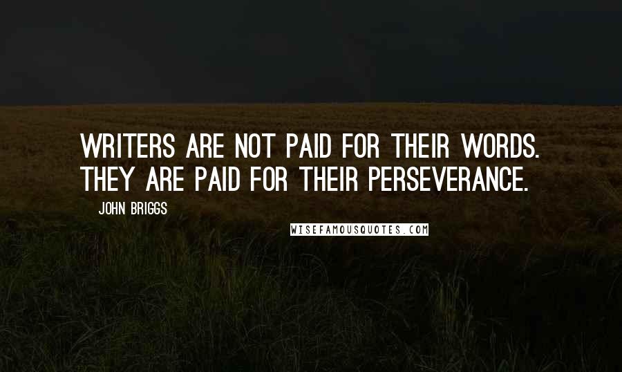 John Briggs Quotes: Writers are not paid for their words. They are paid for their perseverance.