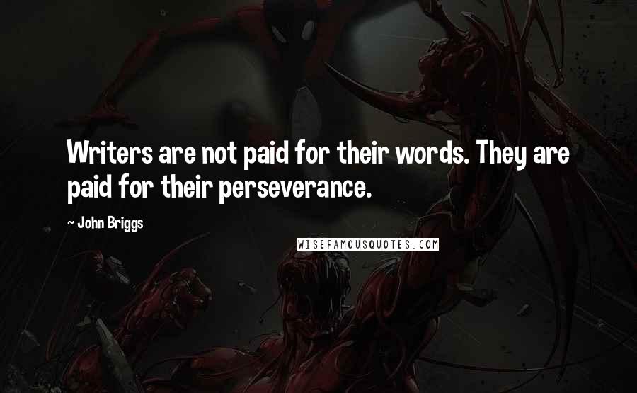 John Briggs Quotes: Writers are not paid for their words. They are paid for their perseverance.