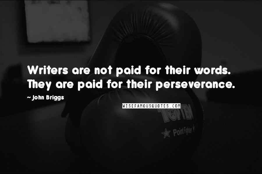 John Briggs Quotes: Writers are not paid for their words. They are paid for their perseverance.