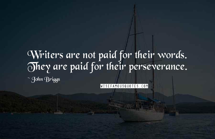 John Briggs Quotes: Writers are not paid for their words. They are paid for their perseverance.